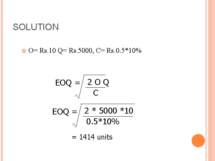 SOLUTION O= Rs. 10 Q= Rs. 5000, C= Rs. 0. 5*10% EOQ = 2