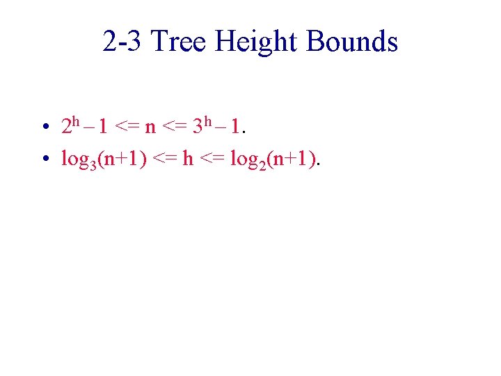 2 -3 Tree Height Bounds • 2 h – 1 <= n <= 3