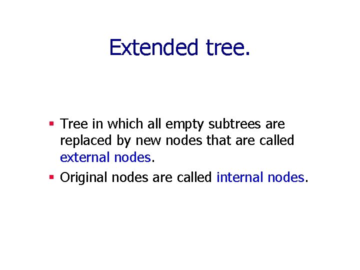 Extended tree. § Tree in which all empty subtrees are replaced by new nodes