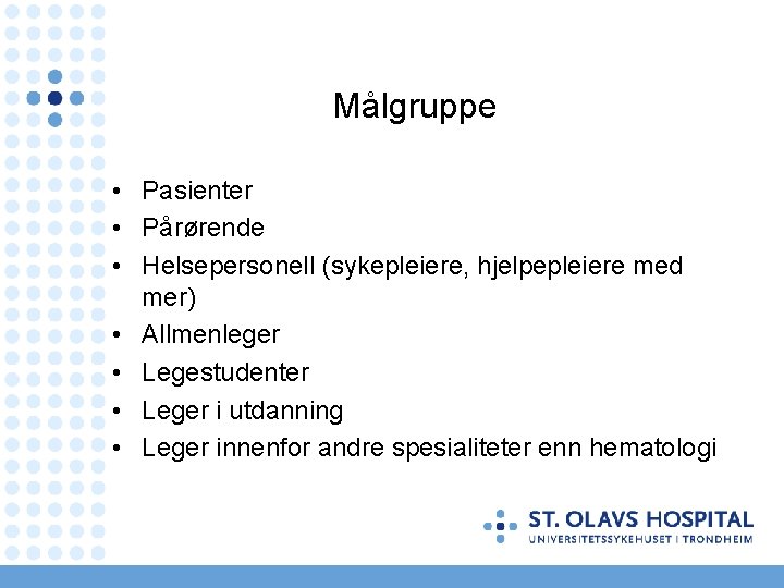 Målgruppe • Pasienter • Pårørende • Helsepersonell (sykepleiere, hjelpepleiere med mer) • Allmenleger •