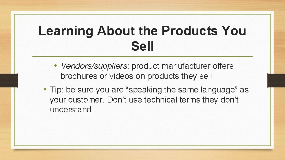 Learning About the Products You Sell • Vendors/suppliers: product manufacturer offers brochures or videos