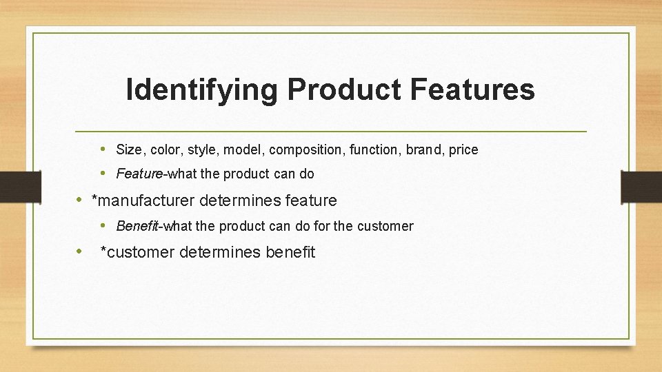 Identifying Product Features • Size, color, style, model, composition, function, brand, price • Feature-what