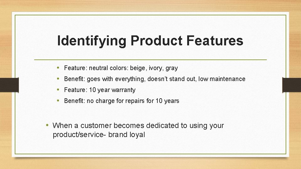 Identifying Product Features • • Feature: neutral colors: beige, ivory, gray Benefit: goes with Identifying Product Features • • Feature: neutral colors: beige, ivory, gray Benefit: goes with