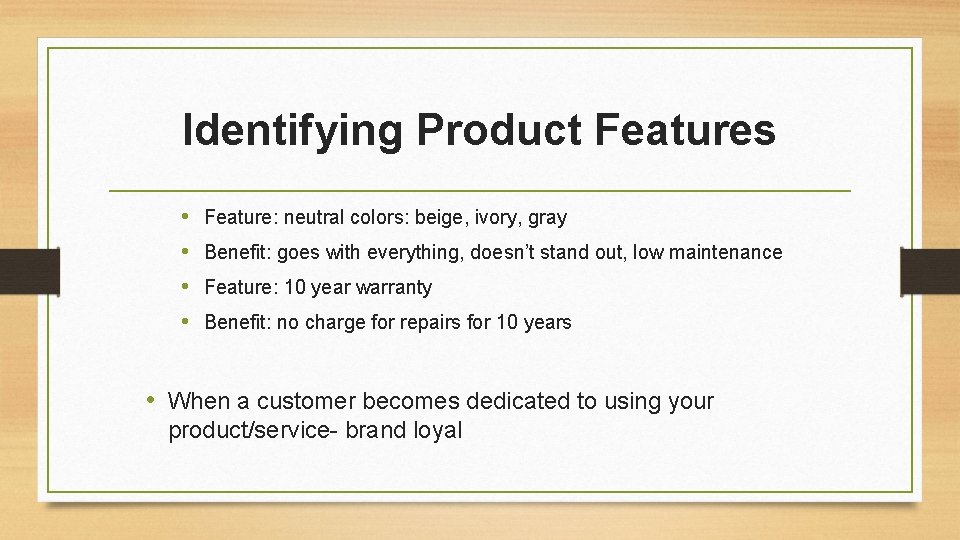 Identifying Product Features • • Feature: neutral colors: beige, ivory, gray Benefit: goes with