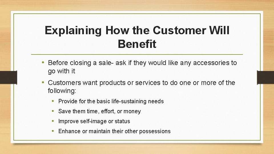 Explaining How the Customer Will Benefit • Before closing a sale- ask if they