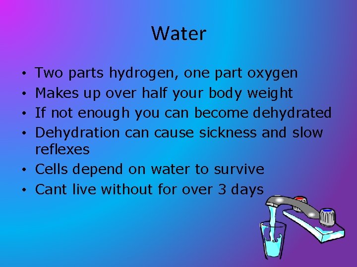 Water Two parts hydrogen, one part oxygen Makes up over half your body weight Water Two parts hydrogen, one part oxygen Makes up over half your body weight