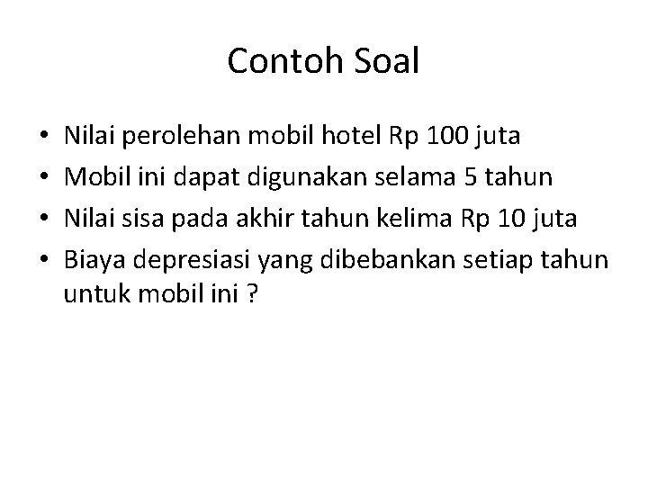 Contoh Soal • • Nilai perolehan mobil hotel Rp 100 juta Mobil ini dapat