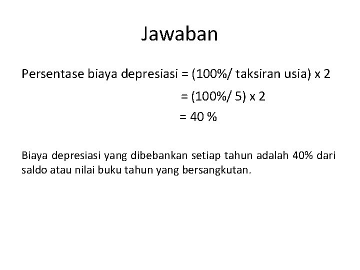 Jawaban Persentase biaya depresiasi = (100%/ taksiran usia) x 2 = (100%/ 5) x