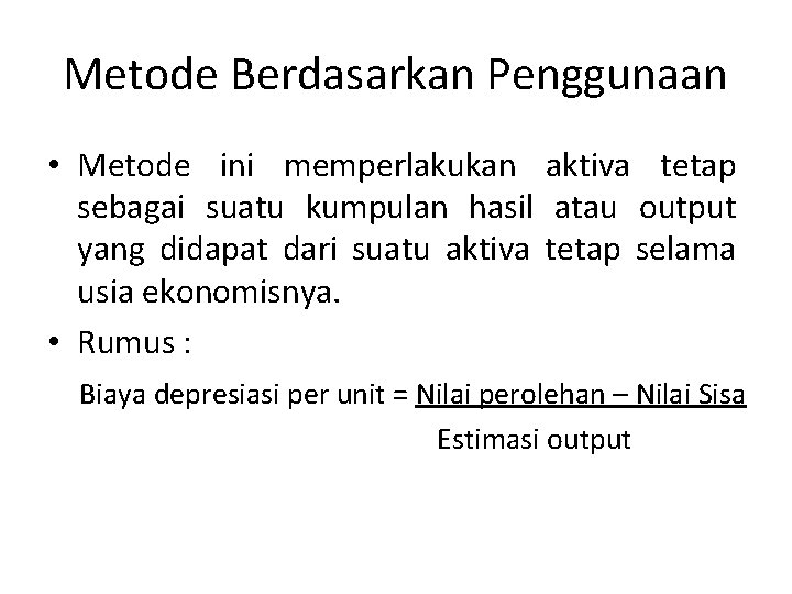 Metode Berdasarkan Penggunaan • Metode ini memperlakukan aktiva tetap sebagai suatu kumpulan hasil atau