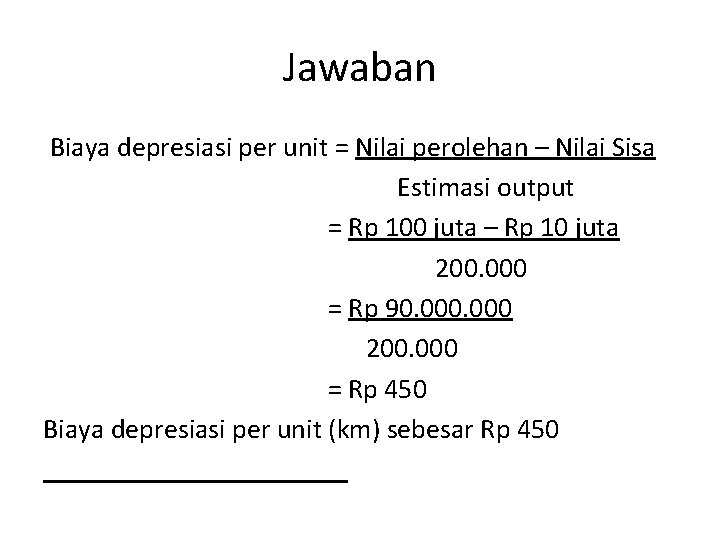 Jawaban Biaya depresiasi per unit = Nilai perolehan – Nilai Sisa Estimasi output =