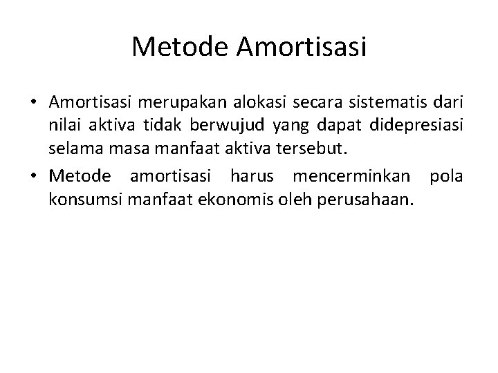 Metode Amortisasi • Amortisasi merupakan alokasi secara sistematis dari nilai aktiva tidak berwujud yang