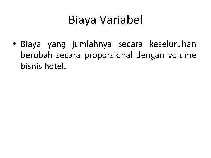 Biaya Variabel • Biaya yang jumlahnya secara keseluruhan berubah secara proporsional dengan volume bisnis