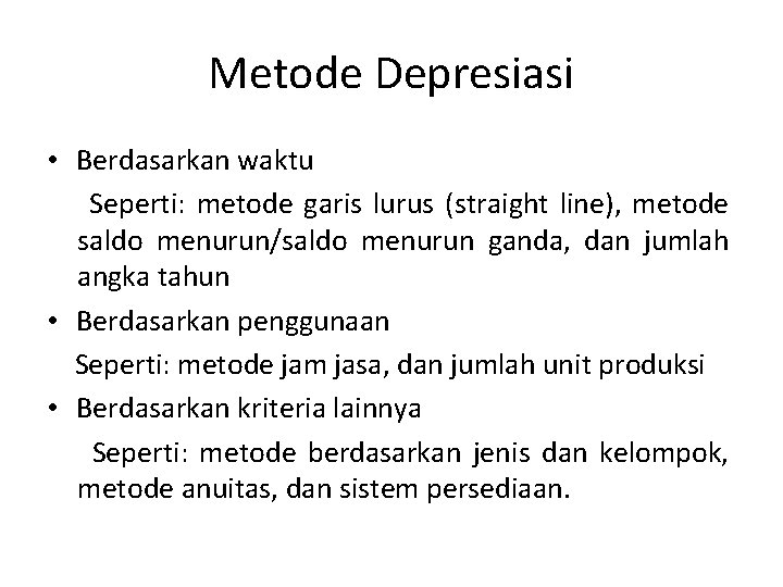 Metode Depresiasi • Berdasarkan waktu Seperti: metode garis lurus (straight line), metode saldo menurun/saldo