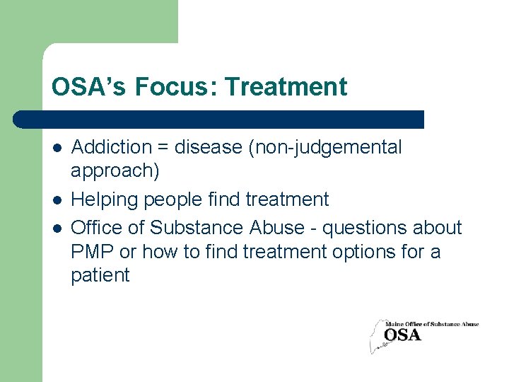 OSA’s Focus: Treatment l l l Addiction = disease (non-judgemental approach) Helping people find