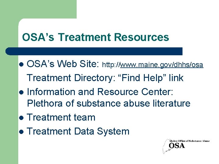 OSA’s Treatment Resources OSA’s Web Site: http: //www. maine. gov/dhhs/osa Treatment Directory: “Find Help”