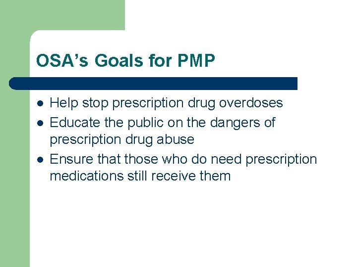 OSA’s Goals for PMP l l l Help stop prescription drug overdoses Educate the
