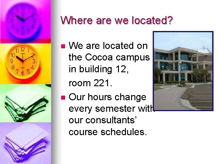 Where are we located? We are located on the Cocoa campus in building 12,