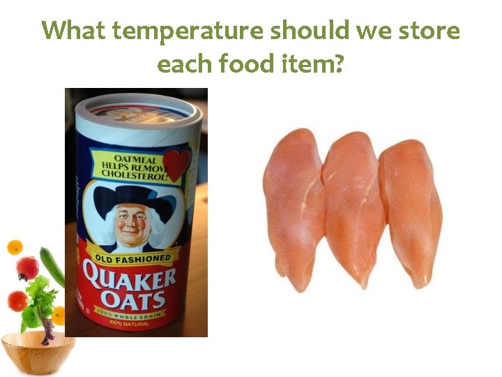What temperature should we store each food item? 