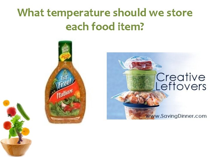 What temperature should we store each food item? 