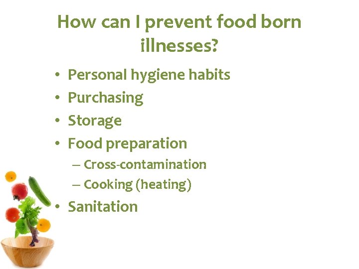 How can I prevent food born illnesses? • • Personal hygiene habits Purchasing Storage