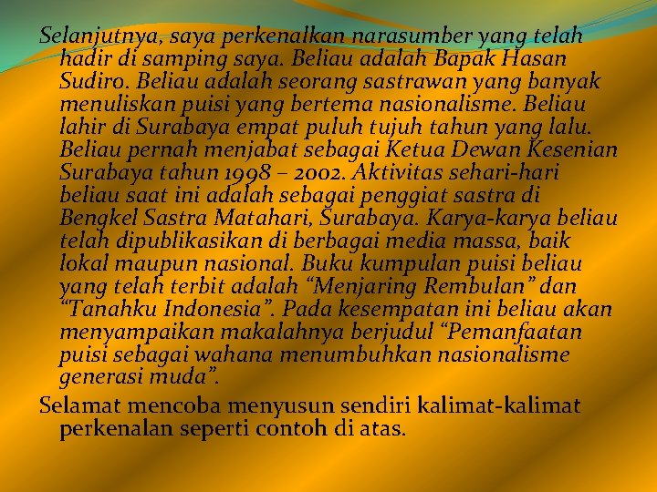 Selanjutnya, saya perkenalkan narasumber yang telah hadir di samping saya. Beliau adalah Bapak Hasan