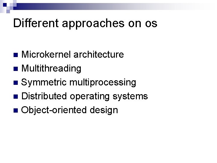 Different approaches on os Microkernel architecture n Multithreading n Symmetric multiprocessing n Distributed operating