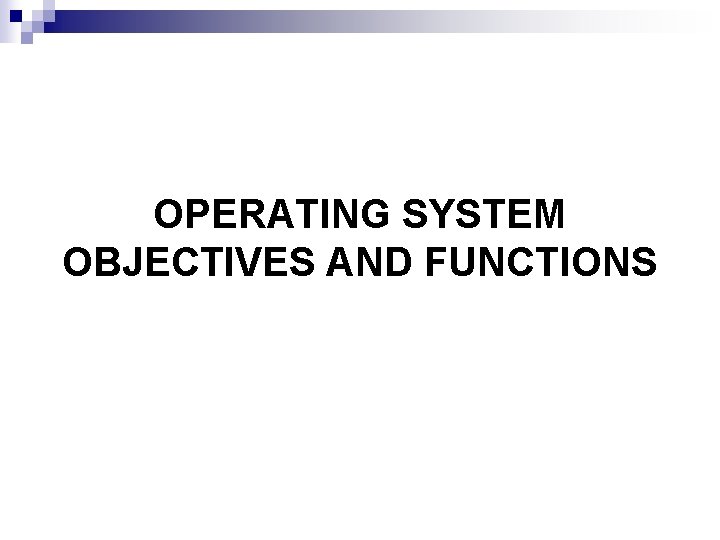 OPERATING SYSTEM OBJECTIVES AND FUNCTIONS 