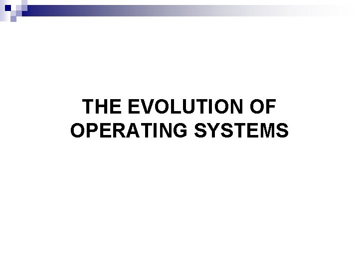 THE EVOLUTION OF OPERATING SYSTEMS 