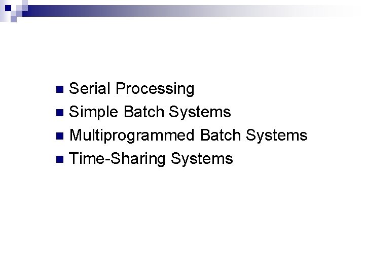 Serial Processing n Simple Batch Systems n Multiprogrammed Batch Systems n Time-Sharing Systems n