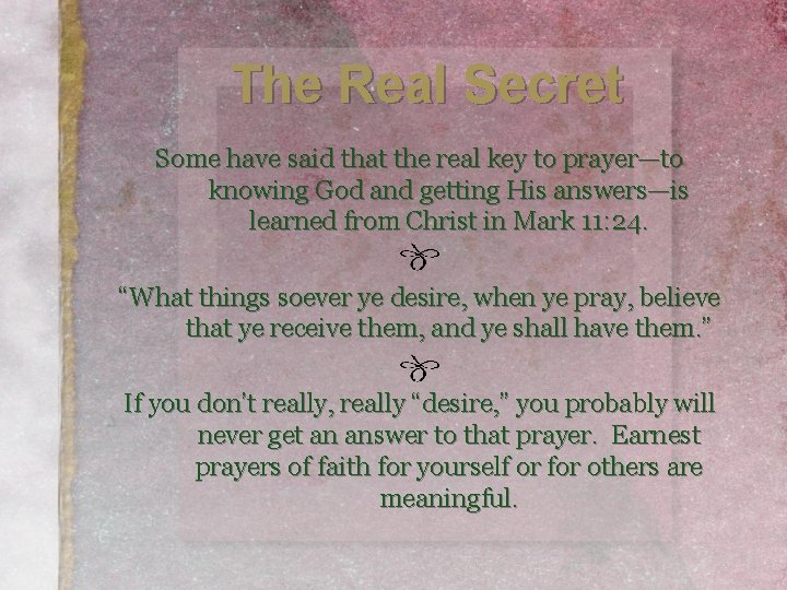 The Real Secret Some have said that the real key to prayer—to knowing God