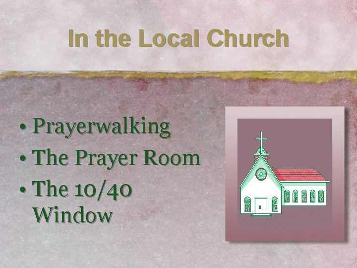 In the Local Church • Prayerwalking • The Prayer Room • The 10/40 Window