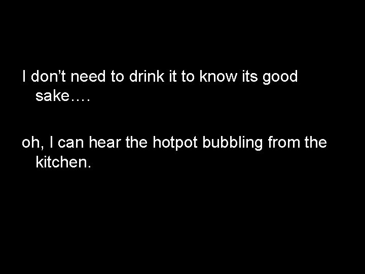 I don’t need to drink it to know its good sake…. oh, I can