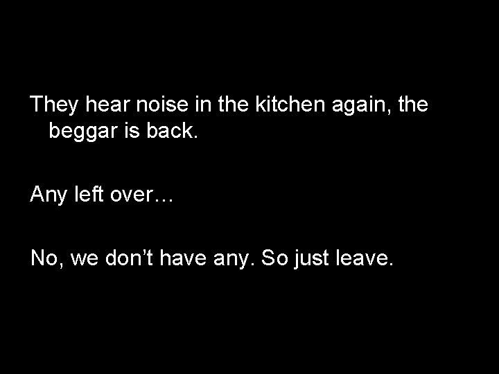They hear noise in the kitchen again, the beggar is back. Any left over…