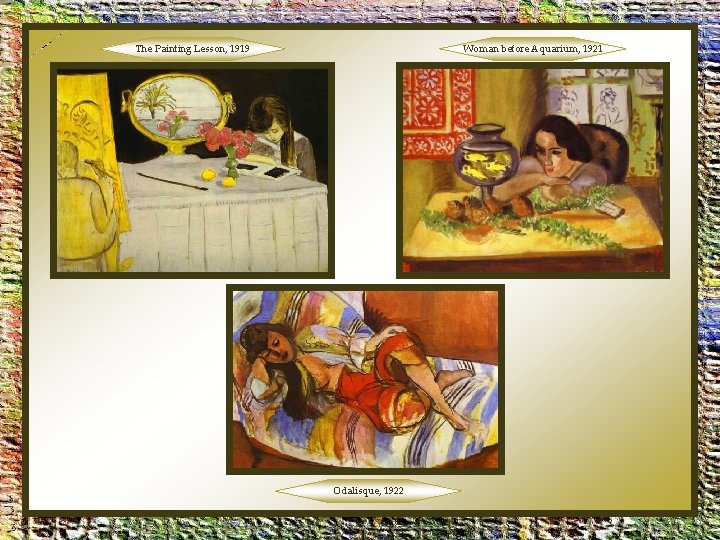The Painting Lesson, 1919 Woman before Aquarium, 1921 Odalisque, 1922 