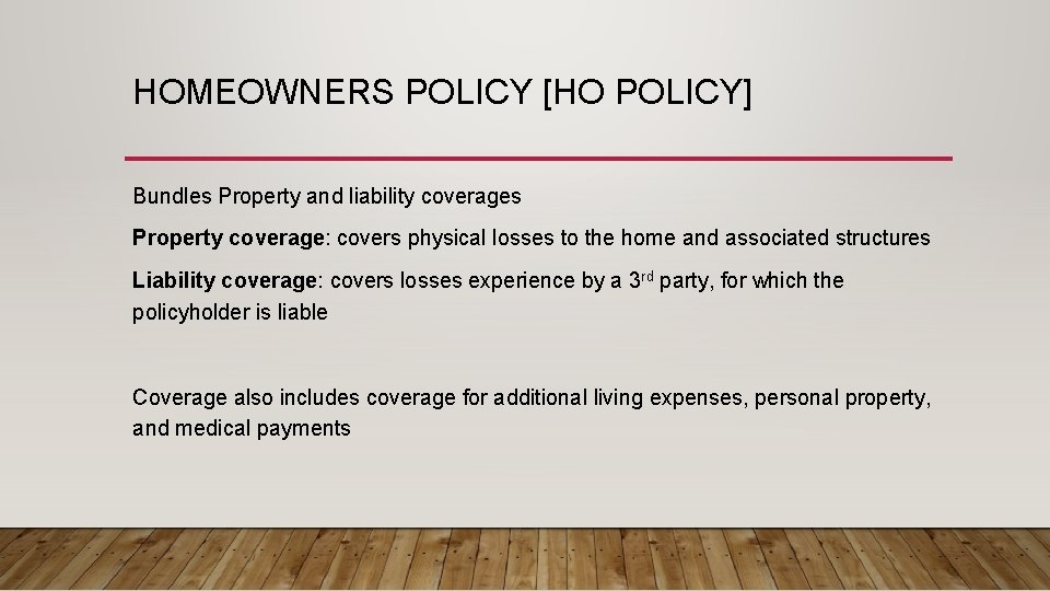 HOMEOWNERS POLICY [HO POLICY] Bundles Property and liability coverages Property coverage: covers physical losses