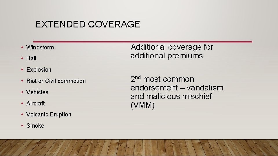 EXTENDED COVERAGE • Windstorm • Hail Additional coverage for additional premiums • Explosion •