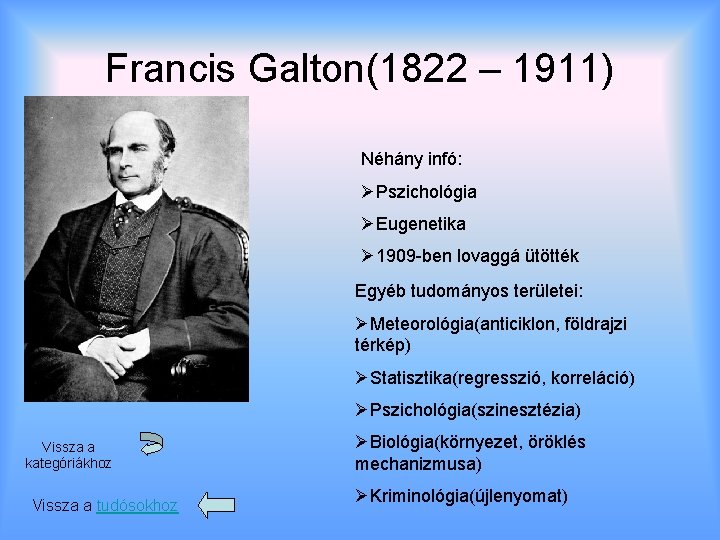 Francis Galton(1822 – 1911) Néhány infó: ØPszichológia ØEugenetika Ø 1909 -ben lovaggá ütötték Egyéb