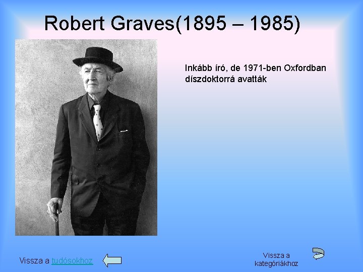 Robert Graves(1895 – 1985) Inkább író, de 1971 -ben Oxfordban díszdoktorrá avatták Vissza a