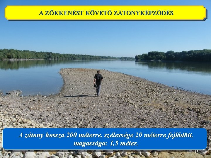 A ZÖKKENÉST KÖVETŐ ZÁTONYKÉPZŐDÉS A zátony hossza 200 méterre, szélessége 20 méterre fejlődött, magassága: