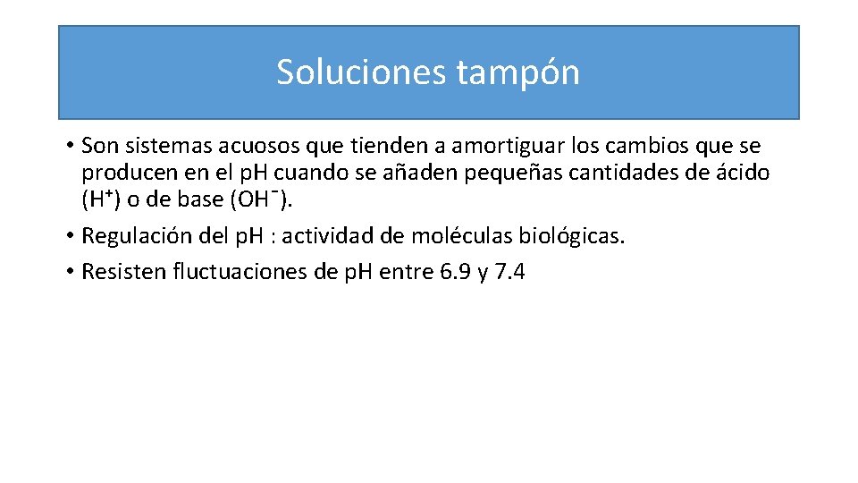 Soluciones tampón • Son sistemas acuosos que tienden a amortiguar los cambios que se