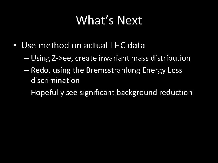 What’s Next • Use method on actual LHC data – Using Z->ee, create invariant