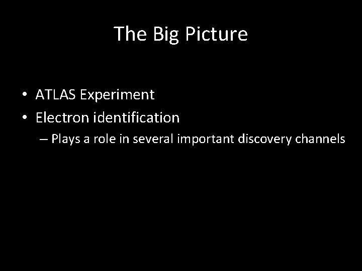 The Big Picture • ATLAS Experiment • Electron identification – Plays a role in