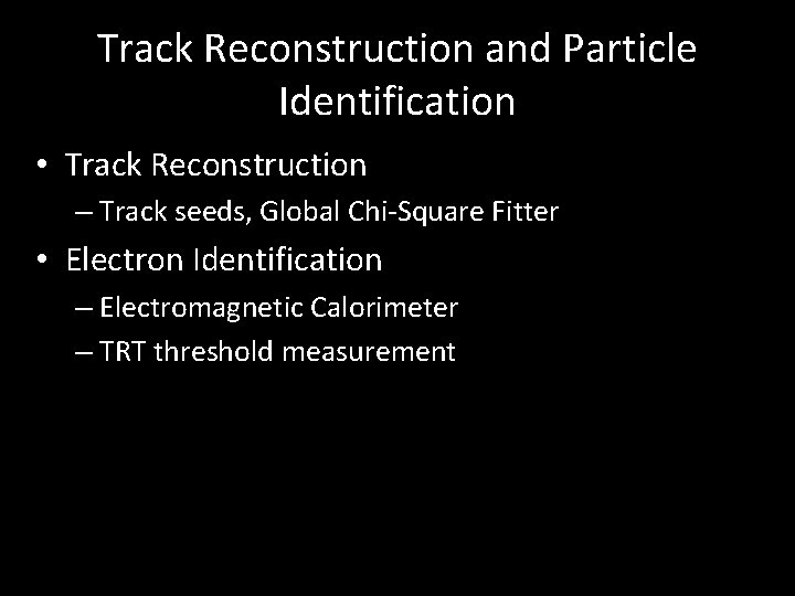 Track Reconstruction and Particle Identification • Track Reconstruction – Track seeds, Global Chi-Square Fitter