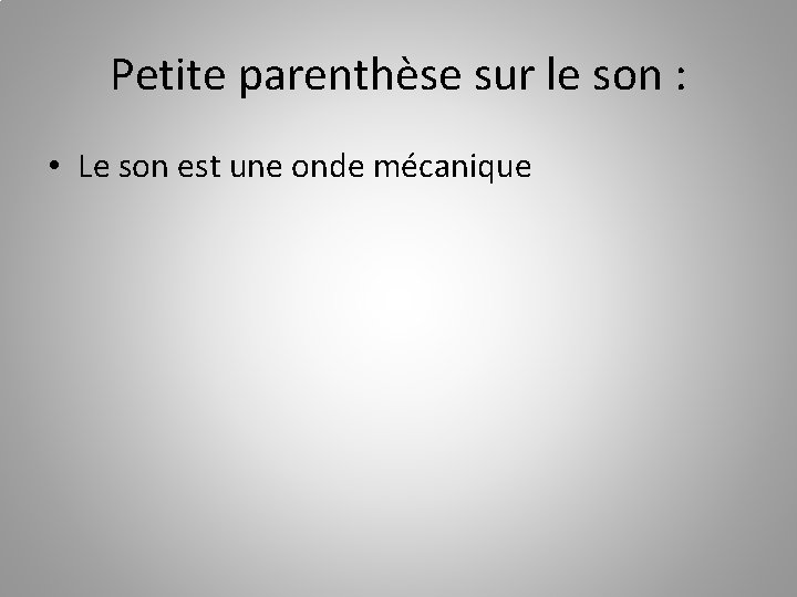 Petite parenthèse sur le son : • Le son est une onde mécanique 