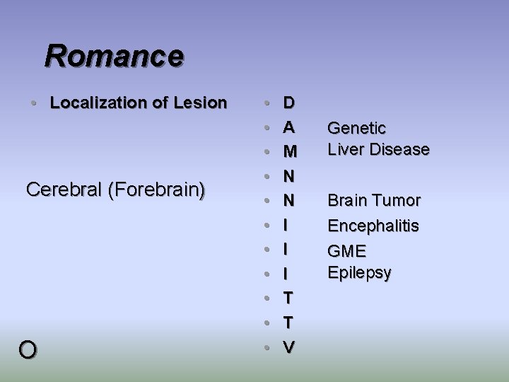 Romance • Localization of Lesion Cerebral (Forebrain) O • • • D A M