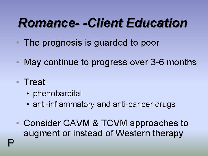 Romance- -Client Education • The prognosis is guarded to poor • May continue to