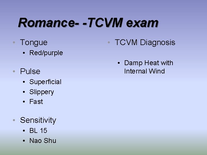 Romance- -TCVM exam • Tongue • TCVM Diagnosis • Red/purple • Pulse • Superficial