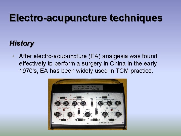 Electro-acupuncture techniques History • After electro-acupuncture (EA) analgesia was found effectively to perform a