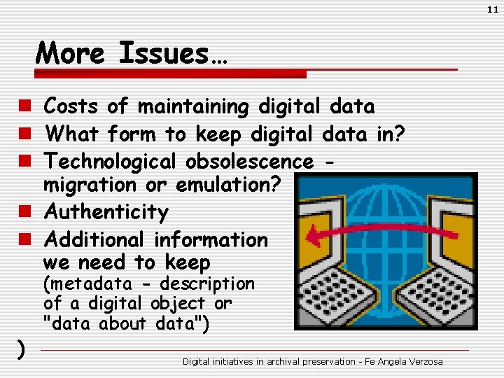 11 More Issues… n Costs of maintaining digital data n What form to keep