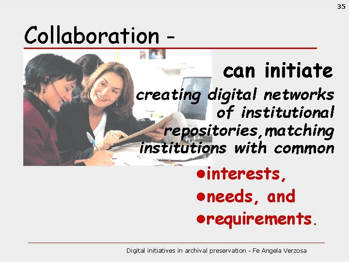35 Collaboration can initiate creating digital networks of institutional repositories, matching institutions with common